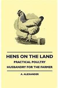 Hens on the Land - Practical Poultry Husbandry for the Farmer