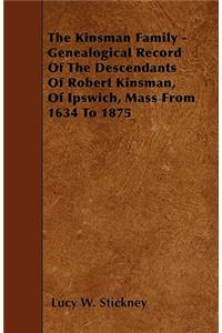 The Kinsman Family - Genealogical Record Of The Descendants Of Robert Kinsman, Of Ipswich, Mass From 1634 To 1875