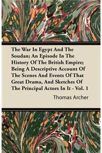 The War in Egypt and the Soudan; An Episode in the History of the British Empire; Being a Descriptive Account of the Scenes and Events of That Great D