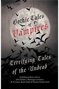 Gothic Tales of Vampires - Terrifying Tales of the Undead (Fantasy and Horror Classics)