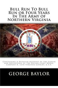 Bull Run to Bull Run or Four Years in the Army of Northern Virginia: Containing a Detailed Account of the Career and Adventures of the Baylor Light Horse, Company B, 12th Virginia Cavalry, C.S.A.