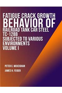 Fatigue Crack Growth Behavior of Railroad Tank Car Steel TC-128B Subjected to Various Environments Volume I