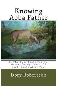 Knowing Abba Father: As The Deer Pants For The Water, So My Heart, Oh Lord, Pants After You.