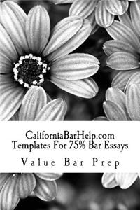 Californiabarhelp.com Templates for 75% Bar Essays: The Best Written Law School Book You Will Ever See. by the Author of Six Model Bar Essays!: The Best Written Law School Book You Will Ever See. by the Author of Six Model Bar Essays!