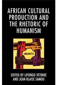 African Cultural Production and the Rhetoric of Humanism