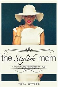 The Stylish Mom: A Mom's Guide to Everyday Style