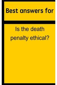 Best Answers for Is the Death Penalty Ethical?