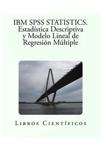 IBM SPSS Statistics. Estadistica Descriptiva y Modelo Lineal de Regresion Multiple
