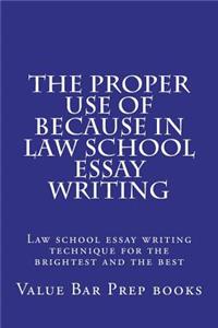 The Proper Use of Because in Law School Essay Writing: Law School Essay Writing Technique for the Brightest and the Best: Law School Essay Writing Technique for the Brightest and the Best