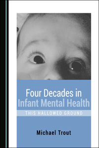 Four Decades in Infant Mental Health: This Hallowed Ground