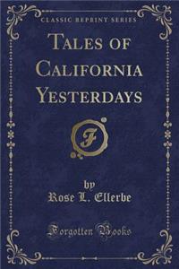 Tales of California Yesterdays (Classic Reprint)
