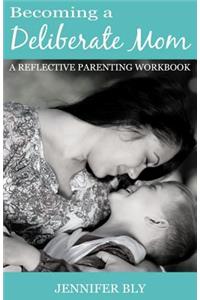 Becoming a Deliberate Mom: A Reflective Parenting Workbook