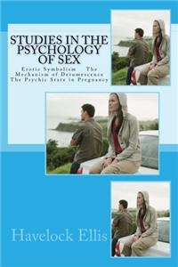 Studies in the Psychology of Sex: Erotic Symbolism The Mechanism of Detumescence The Psychic State in Pregnancy (Volume 5)