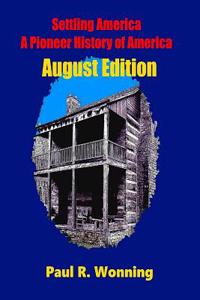 Settling America - A Pioneer History of America - August Edition: American Pioneer Settlers and the Frontier - August Edition