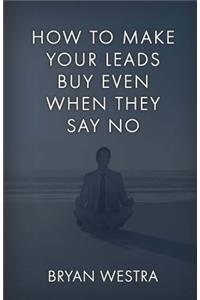 How To Make Your Leads Buy Even When They Say No