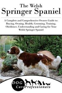 The Welsh Springer Spaniel: A Complete and Comprehensive Owners Guide To: Buying, Owning, Health, Grooming, Training, Obedience, Understanding and Caring for Your Welsh Springer Spaniel