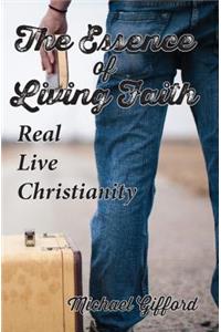 The Essence of Living Faith: Real, Live Christianity