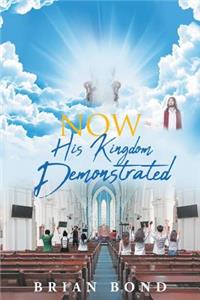 Now; His Kingdom Demonstrated