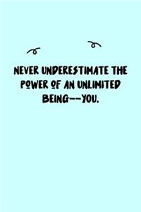 Never underestimate the power of an unlimited being--YOU. Journal
