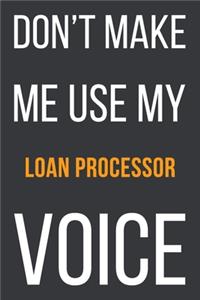 Don't Make Me Use My Loan Processor Voice