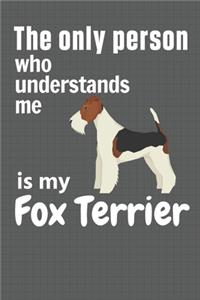 only person who understands me is my Fox Terrier