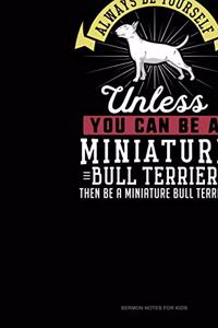Always Be Yourself Unless You Can Be A Miniature Bull Terrier Then Be A Miniature Bull Terrier