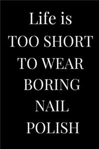 Life Is Too Short To Wear Boring Nail Polish
