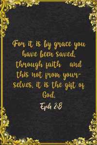 For it is by grace you have been saved, through faith-and this not from yourselves, it is the gift of God. Eph 2