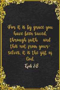 For it is by grace you have been saved, through faith-and this not from yourselves, it is the gift of God. Eph 2