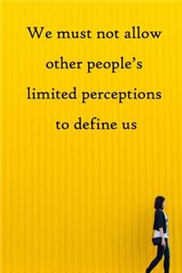 We must not allow other people's limited perceptions to define us