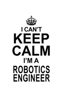 I Can't Keep Calm I'm A Robotics Engineer