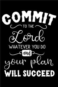 Commit to the Lord whatever You do and your plan will Succeed