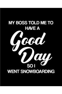 My Boss Told Me to Have a Good Day So I Went Snowboarding
