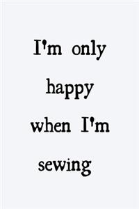 I'm only happy when I'm sewing