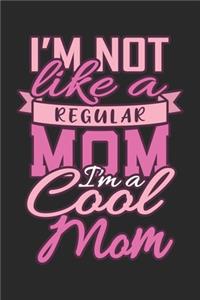 I'm Not Like A Regular Mom I'm A Cool Mom