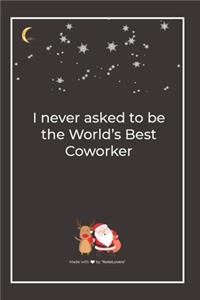 I never asked to be the World's Best Coworker: Premium Lined Notebook for chritsmas