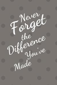Never Forget The Difference You've Made