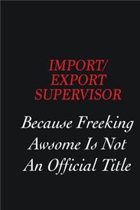 Import/Export Supervisor Because Freeking Awsome is not an official title