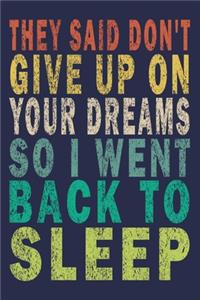 They Said Don't Give Up on Your Dreams So I went Back to Sleep