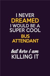 I Never Dreamed I Would Be A Super cool Bus Attendant But Here I Am Killing It