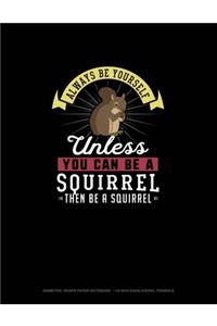 Always Be Yourself Unless You Can Be A Squirrel Then Be A Squirrel