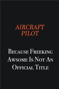 Aircraft Pilot Because Freeking awsome is not an official title