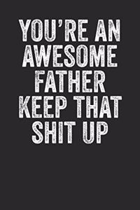 You're An Awesome Father Keep That Shit Up