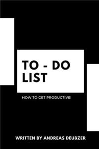 To - Do List - How to Get Productive!