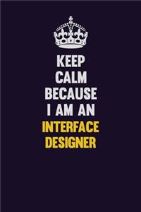 Keep calm Because I Am An Interface Designer