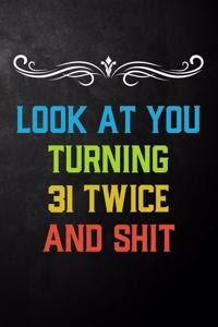 Look At You Turning 31 Twice And Shit