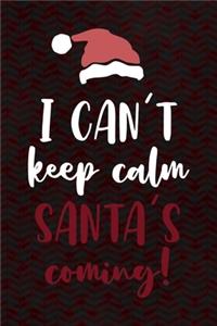 I Can't Keep Calm Santa's Coming!
