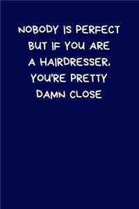 Nobody Is Perfect But If You Are A Hairdresser, You're Pretty Damn Close
