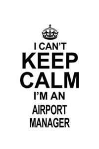 I Can't Keep Calm I'm An Airport Manager