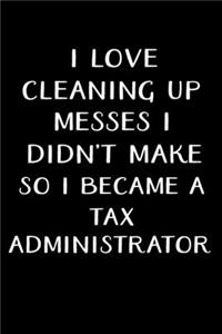 I Love Cleaning Up Messes I Didn't Make So I Became a Tax Administrator